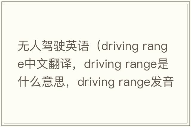 無(wú)人駕駛英語(yǔ)（driving range中文翻譯，driving range是什么意思，driving range發(fā)音、用法及例句）