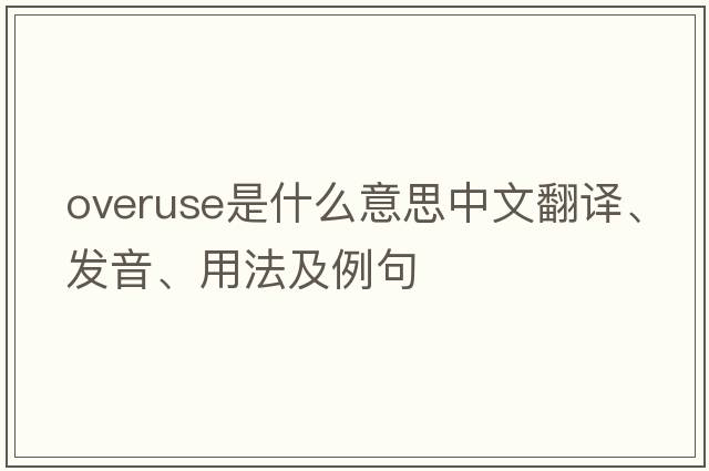 overuse是什么意思中文翻譯、發(fā)音、用法及例句