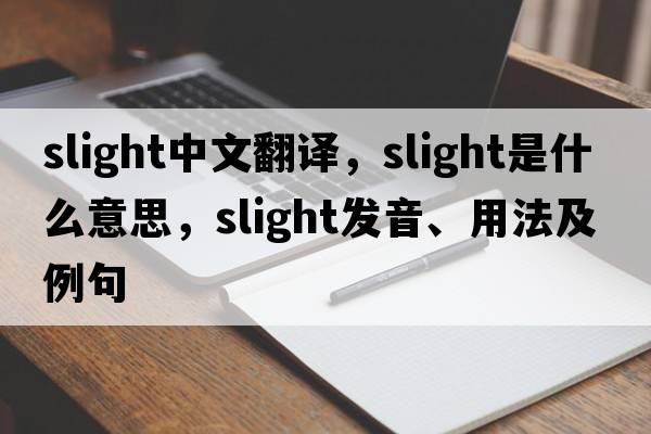 slight中文翻譯，slight是什么意思，slight發(fā)音、用法及例句