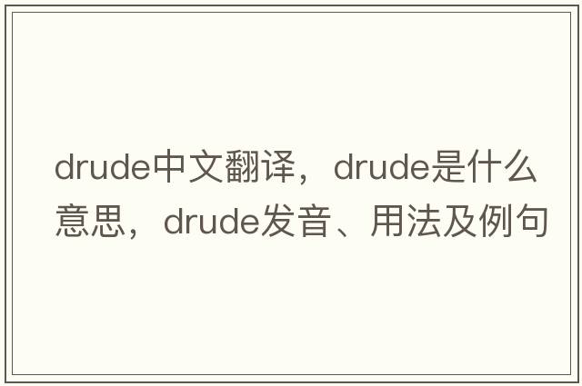 drude中文翻譯，drude是什么意思，drude發(fā)音、用法及例句