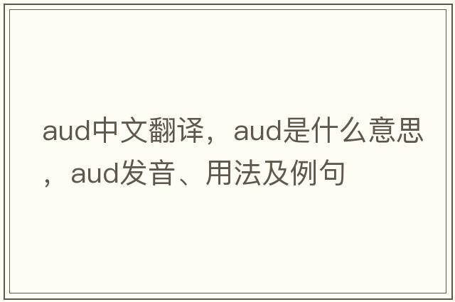 aud中文翻譯，aud是什么意思，aud發(fā)音、用法及例句