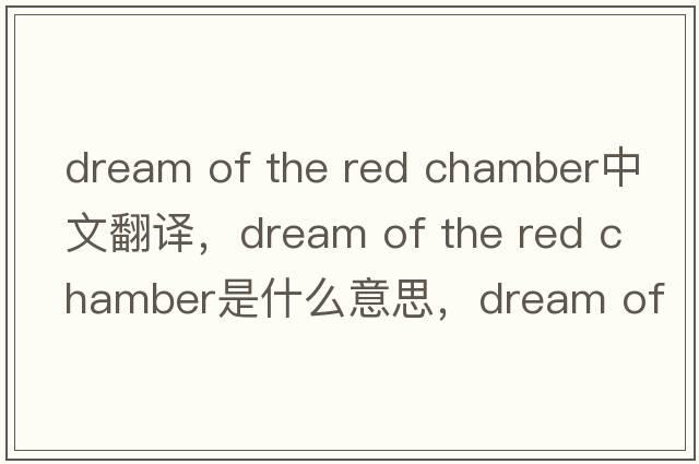 dream of the red chamber中文翻譯，dream of the red chamber是什么意思，dream of the red chamber發(fā)音、用法及例句