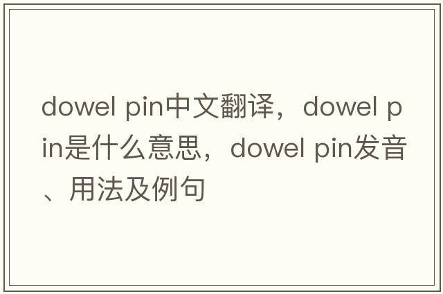 dowel pin中文翻譯，dowel pin是什么意思，dowel pin發(fā)音、用法及例句