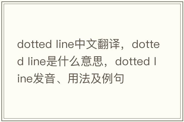 dotted line中文翻譯，dotted line是什么意思，dotted line發(fā)音、用法及例句
