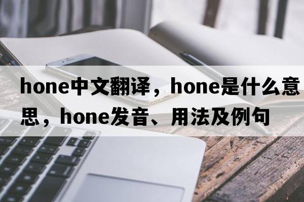 hone中文翻譯，hone是什么意思，hone發(fā)音、用法及例句