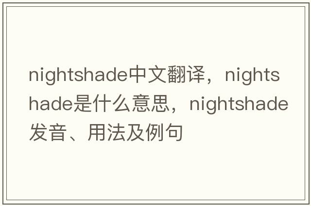 nightshade中文翻譯，nightshade是什么意思，nightshade發(fā)音、用法及例句