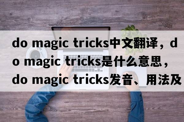 do magic tricks中文翻譯，do magic tricks是什么意思，do magic tricks發(fā)音、用法及例句