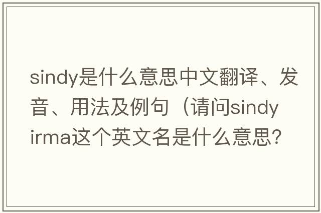 sindy是什么意思中文翻譯、發(fā)音、用法及例句（請問(wèn)Sindy Irma這個(gè)英文名是什么意思？）