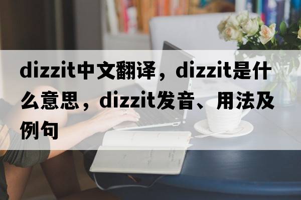 dizzit中文翻譯，dizzit是什么意思，dizzit發(fā)音、用法及例句
