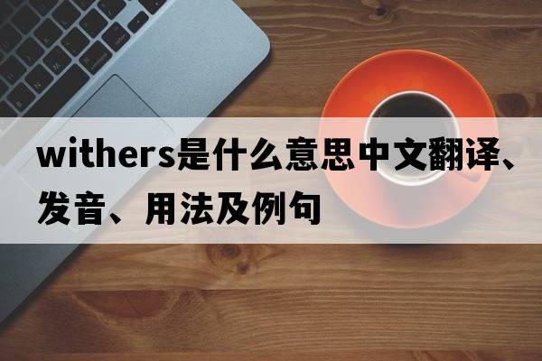 withers是什么意思中文翻譯、發(fā)音、用法及例句