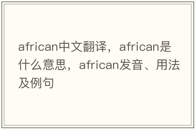 African中文翻譯，African是什么意思，African發(fā)音、用法及例句