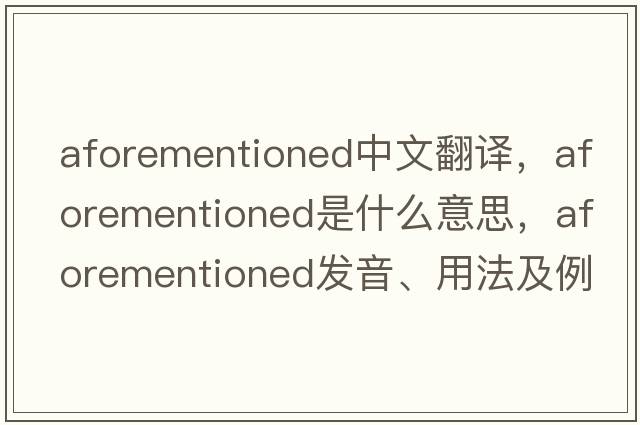 aforementioned中文翻譯，aforementioned是什么意思，aforementioned發(fā)音、用法及例句