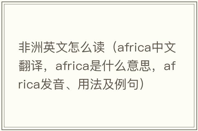 非洲英文怎么讀（Africa中文翻譯，Africa是什么意思，Africa發(fā)音、用法及例句）