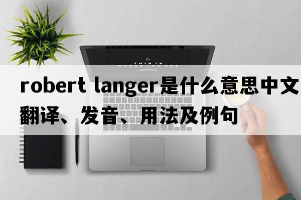 robert langer是什么意思中文翻譯、發(fā)音、用法及例句