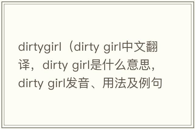 dirtygirl（dirty girl中文翻譯，dirty girl是什么意思，dirty girl發(fā)音、用法及例句）