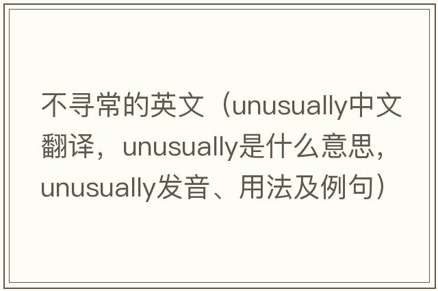 不尋常的英文（unusually中文翻譯，unusually是什么意思，unusually發(fā)音、用法及例句）