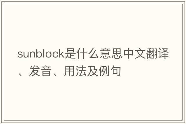 sunblock是什么意思中文翻譯、發(fā)音、用法及例句