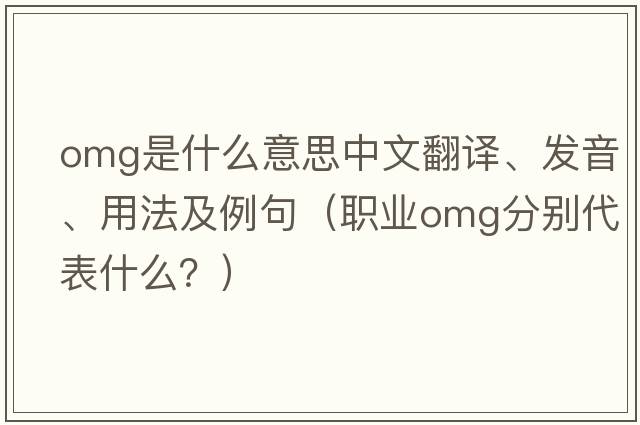 OMG是什么意思中文翻譯、發(fā)音、用法及例句（職業(yè)omg分別代表什么？）