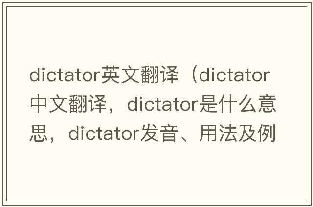 dictator英文翻譯（dictator中文翻譯，dictator是什么意思，dictator發(fā)音、用法及例句）