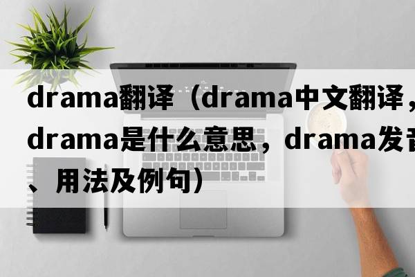 drama翻譯（drama中文翻譯，drama是什么意思，drama發(fā)音、用法及例句）