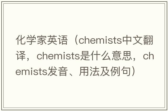 化學(xué)家英語(yǔ)（chemists中文翻譯，chemists是什么意思，chemists發(fā)音、用法及例句）