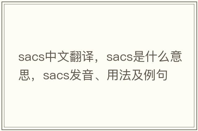 sacs中文翻譯，sacs是什么意思，sacs發(fā)音、用法及例句