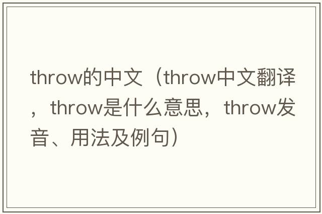 throw的中文（throw中文翻譯，throw是什么意思，throw發(fā)音、用法及例句）