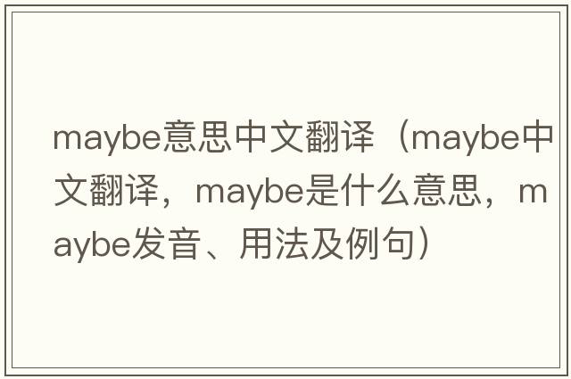 maybe意思中文翻譯（maybe中文翻譯，maybe是什么意思，maybe發(fā)音、用法及例句）