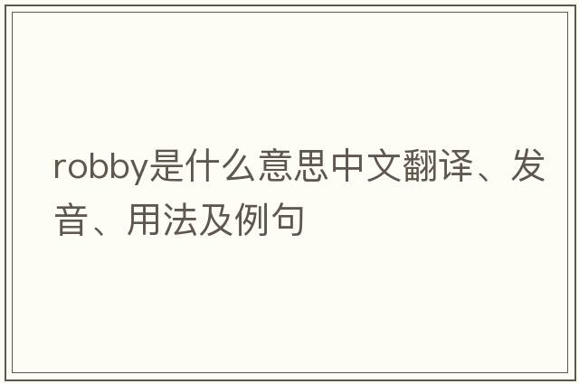 robby是什么意思中文翻譯、發(fā)音、用法及例句