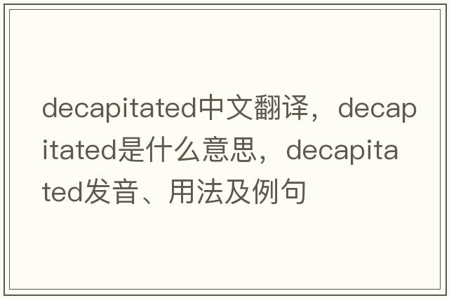 decapitated中文翻譯，decapitated是什么意思，decapitated發(fā)音、用法及例句