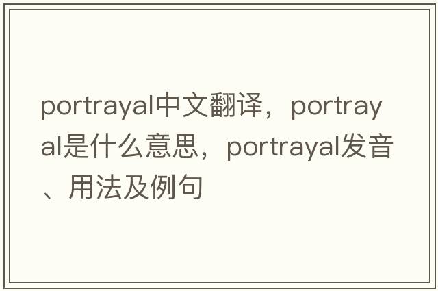 portrayal中文翻譯，portrayal是什么意思，portrayal發(fā)音、用法及例句
