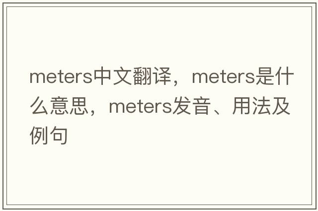 meters中文翻譯，meters是什么意思，meters發(fā)音、用法及例句