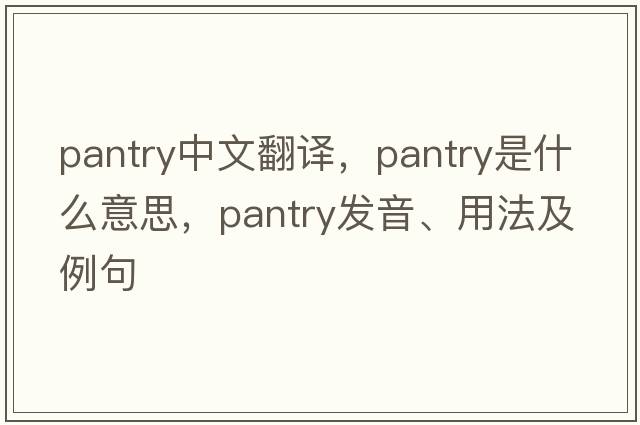 pantry中文翻譯，pantry是什么意思，pantry發(fā)音、用法及例句