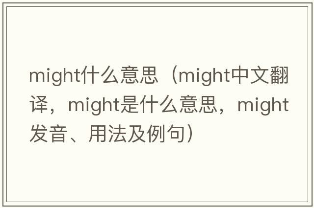 might什么意思（might中文翻譯，might是什么意思，might發(fā)音、用法及例句）