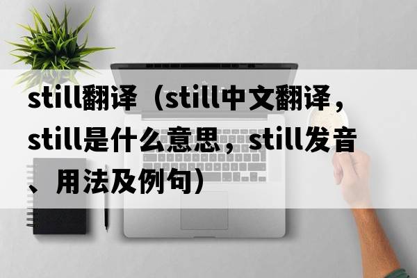 still翻譯（still中文翻譯，still是什么意思，still發(fā)音、用法及例句）