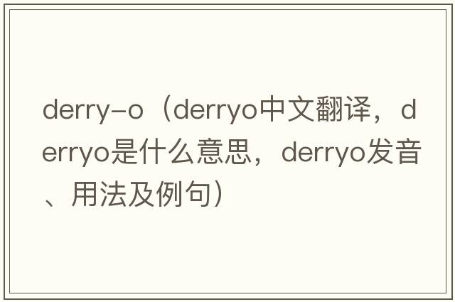 derry-o（derryo中文翻譯，derryo是什么意思，derryo發(fā)音、用法及例句）