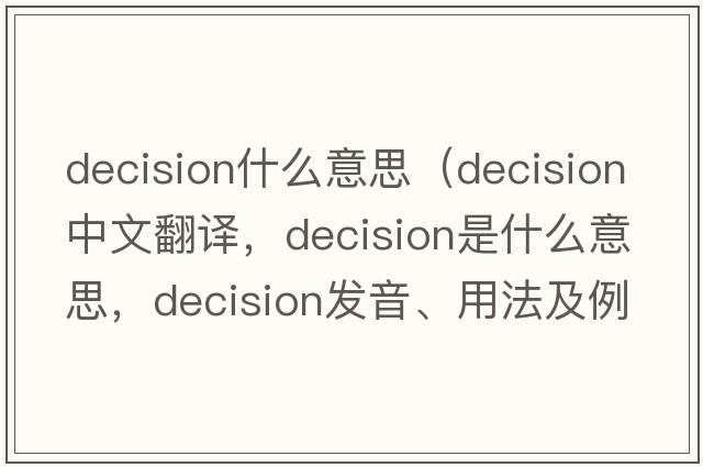 decision什么意思（decision中文翻譯，decision是什么意思，decision發(fā)音、用法及例句）