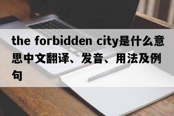 the forbidden city是什么意思中文翻譯、發(fā)音、用法及例句