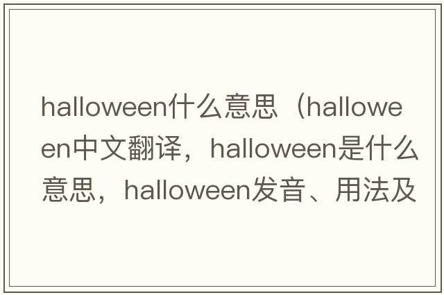 halloween什么意思（Halloween中文翻譯，Halloween是什么意思，Halloween發(fā)音、用法及例句）
