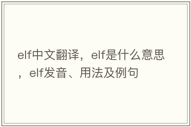 elf中文翻譯，elf是什么意思，elf發(fā)音、用法及例句