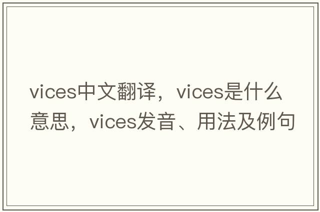 vices中文翻譯，vices是什么意思，vices發(fā)音、用法及例句