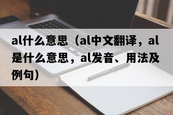 al什么意思（al中文翻譯，al是什么意思，al發(fā)音、用法及例句）
