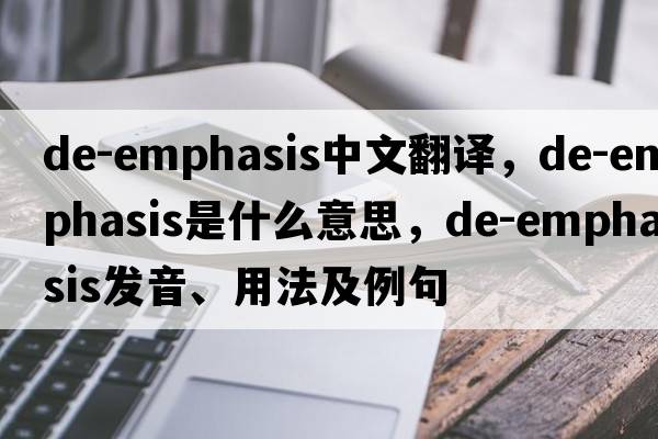 de-emphasis中文翻譯，de-emphasis是什么意思，de-emphasis發(fā)音、用法及例句