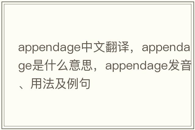 appendage中文翻譯，appendage是什么意思，appendage發(fā)音、用法及例句