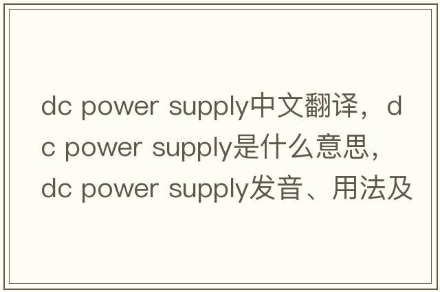 dc power supply中文翻譯，dc power supply是什么意思，dc power supply發(fā)音、用法及例句