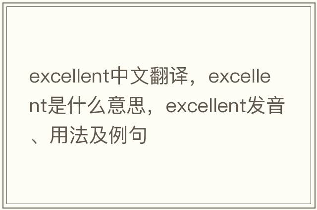 excellent中文翻譯，excellent是什么意思，excellent發(fā)音、用法及例句
