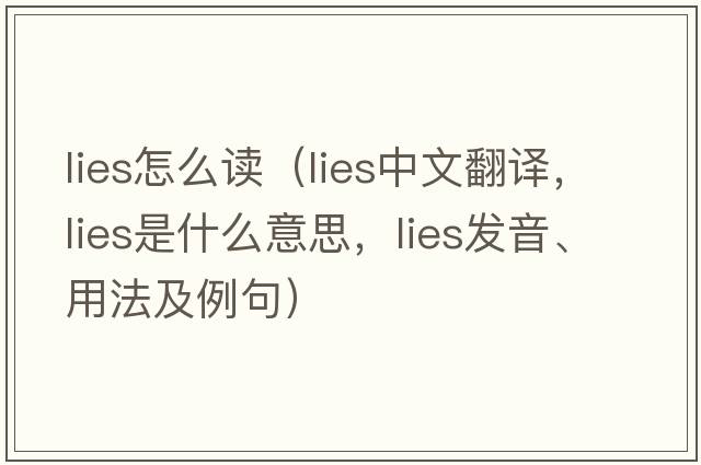 lies怎么讀（lies中文翻譯，lies是什么意思，lies發(fā)音、用法及例句）