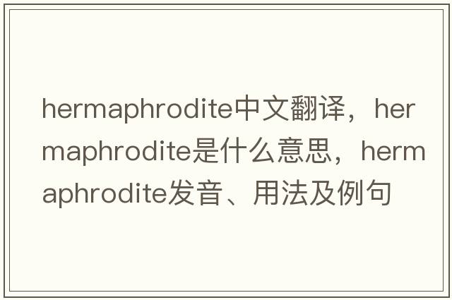 hermaphrodite中文翻譯，hermaphrodite是什么意思，hermaphrodite發(fā)音、用法及例句