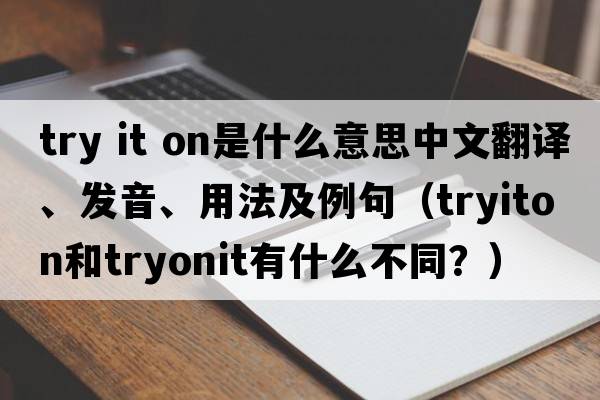 try it on是什么意思中文翻譯、發(fā)音、用法及例句（tryiton和tryonit有什么不同？）