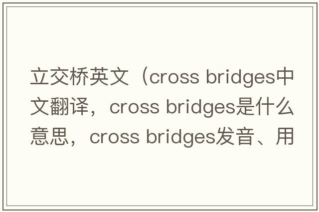 立交橋英文（cross bridges中文翻譯，cross bridges是什么意思，cross bridges發(fā)音、用法及例句）